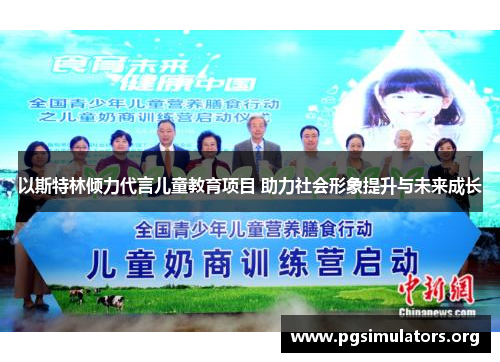 以斯特林倾力代言儿童教育项目 助力社会形象提升与未来成长