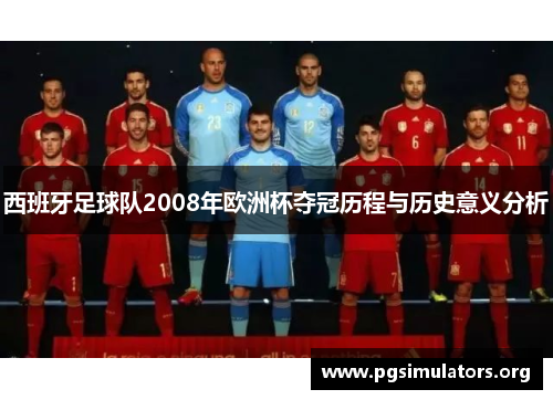 西班牙足球队2008年欧洲杯夺冠历程与历史意义分析 西班牙足球队2008年欧洲杯夺冠历程与历史意义分析