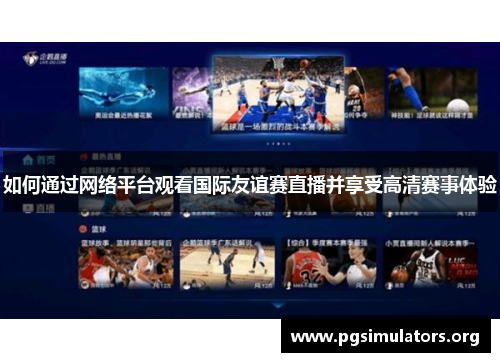 如何通过网络平台观看国际友谊赛直播并享受高清赛事体验 如何通过网络平台观看国际友谊赛直播并享受高清赛事体验