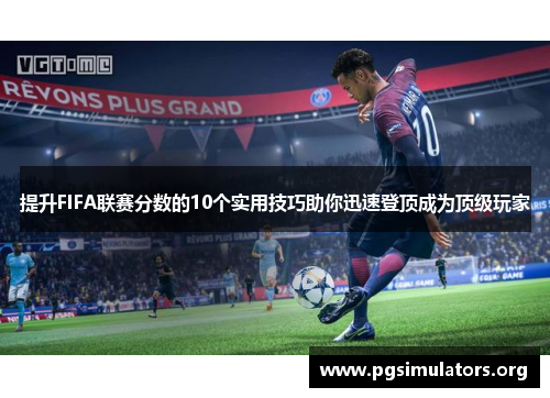 提升FIFA联赛分数的10个实用技巧助你迅速登顶成为顶级玩家