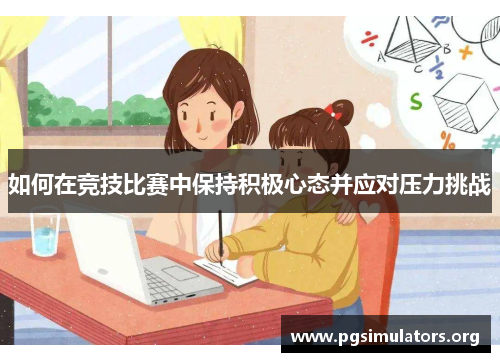 如何在竞技比赛中保持积极心态并应对压力挑战 如何在竞技比赛中保持积极心态并应对压力挑战
