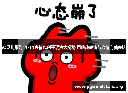 森贝儿系列11-11表情包创意玩法大揭秘 用萌趣表情与心情完美表达