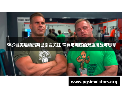 36岁健美运动员离世引发关注 饮食与训练的双重挑战与思考