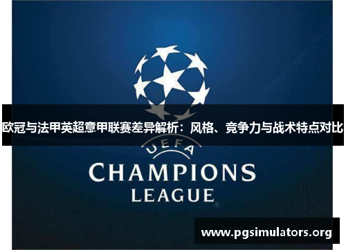 欧冠与法甲英超意甲联赛差异解析：风格、竞争力与战术特点对比