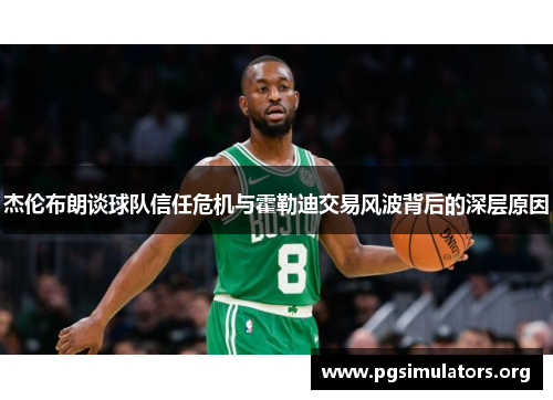 杰伦布朗谈球队信任危机与霍勒迪交易风波背后的深层原因