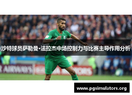 沙特球员萨勒曼·法拉杰中场控制力与比赛主导作用分析