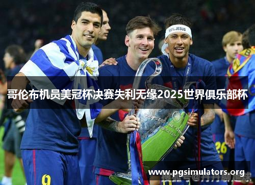 哥伦布机员美冠杯决赛失利无缘2025世界俱乐部杯