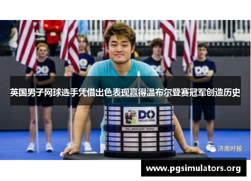 英国男子网球选手凭借出色表现赢得温布尔登赛冠军创造历史 英国男子网球选手凭借出色表现赢得温布尔登赛冠军创造历史